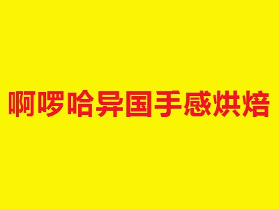 啊啰哈异国手感烘焙加盟
